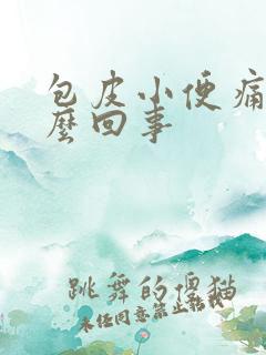 包皮小便痛是怎么回事