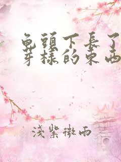 龟头下长了似肉芽样的东西