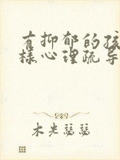 有抑郁的孩子怎样心理疏导