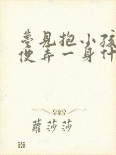 梦见抱小孩拉便便弄一身什么预兆