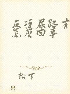 反复尿路有感染怎么回事