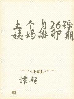 上个月26号来姨妈排卵期是什么时候