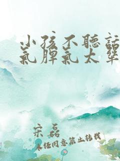 小孩不听话发脾气脾气太犟怎么办