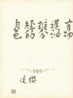 月经推迟有黄褐色的分泌物是什么原因