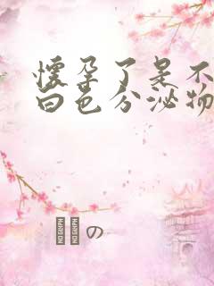 怀孕了是不是有白色分泌物