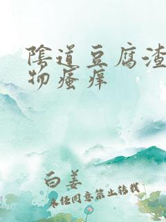 阴道豆腐渣分泌物瘙痒