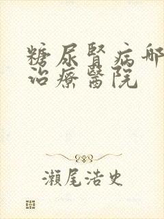 糖尿肾病哪里有治疗医院