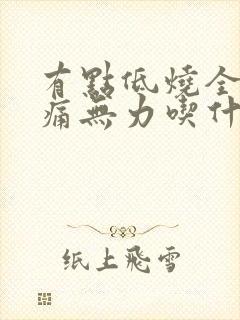 有点低烧全身酸痛无力吃什么药