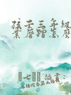 孩子三年级写作业磨蹭怎么办