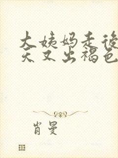 大姨妈走后10天又出褐色血怎么回事