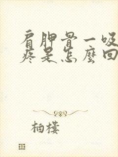 肩胛骨一吸气就疼是怎么回事