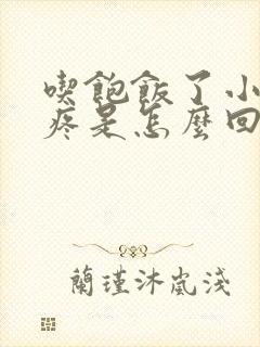 吃饱饭了小腹胀疼是怎么回事