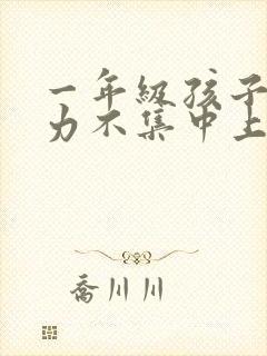 一年级孩子注意力不集中上课走神