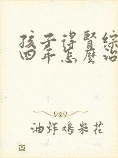 孩子得肾综合症四年怎么治疗