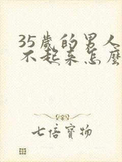 35岁的男人勃不起来怎么回事