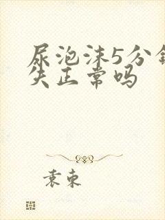 尿泡沫5分钟消失正常吗