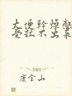 大便干燥憋的难受拉不出来怎么办