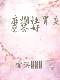 糜烂性胃炎喝什么茶好