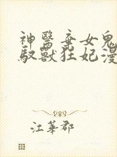 神医弃女鬼帝的驭兽狂妃漫画在线