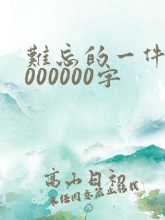 难忘的一件事4000000字