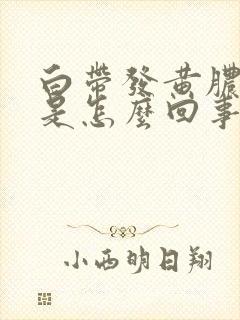 白带发黄脓鼻涕是怎么回事