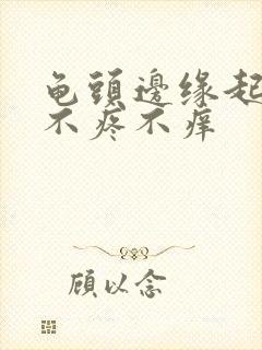 龟头边缘起疙瘩不疼不痒