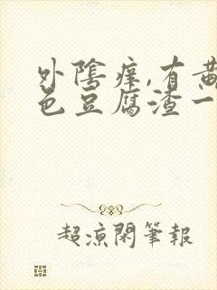 外阴痒,有黄绿色豆腐渣一样的东西