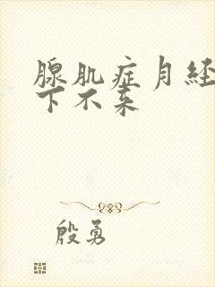 腺肌症月经疼血下不来