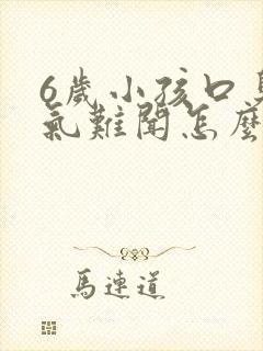 6岁小孩口臭出气难闻怎么解决