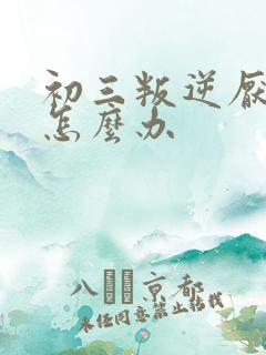 初三叛逆厌学了怎么办