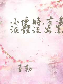 小便时,有黄色液体流出怎么回事