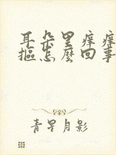 耳朵里痒痒老想抠怎么回事