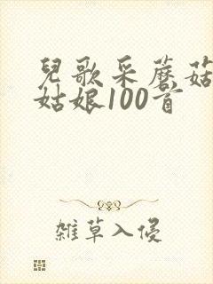 儿歌采蘑菇的小姑娘100首