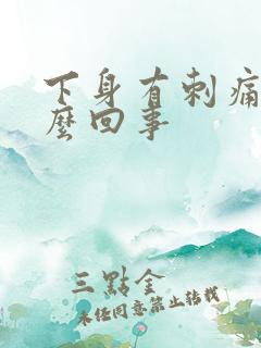 下身有刺痛感怎么回事