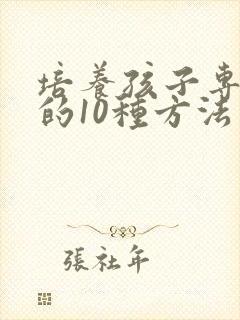 培养孩子专注力的10种方法