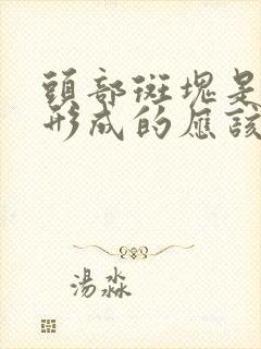 头部斑块是怎么形成的应该怎么治疗