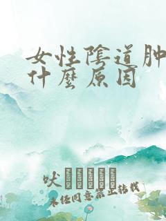 女性阴道肿痛是什么原因