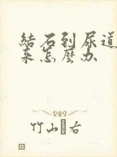 结石到尿道出不来怎么办