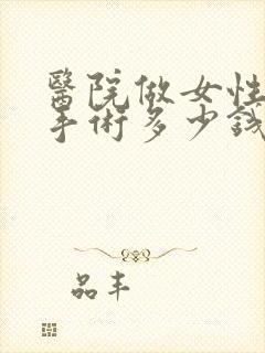 医院做女性漏尿手术多少钱