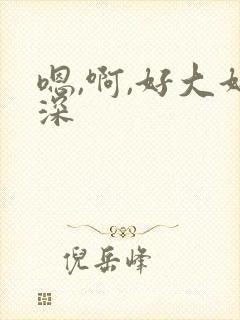 嗯,啊,好大好深