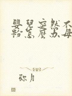 婴儿突然不吃奶粉怎么办母乳不够吃