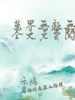 万界无敌无弹窗全文免费阅读