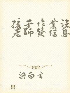 孩子作业没写完老师发信息怎么回复