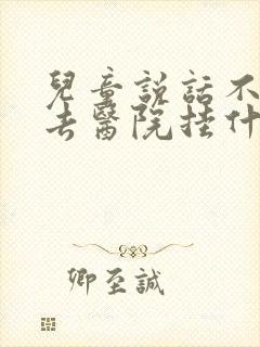 儿童说话不清楚去医院挂什么科