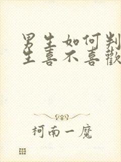 男生如何判断女生喜不喜欢自己