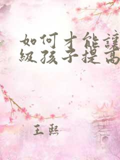 如何才能让一年级孩子提高上课专注力