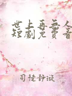 世上再无人似她短剧免费看