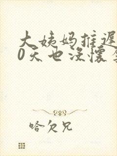 大姨妈推迟了20天也没怀孕怎么回事