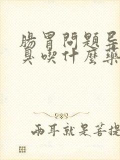 肠胃问题导致口臭吃什么药