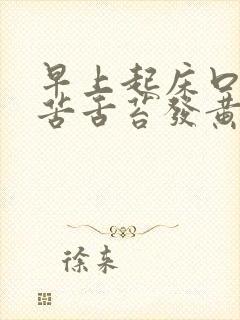 早上起床口干口苦舌苔发黄